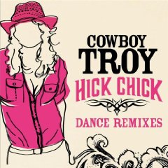 Cowboy Troy - Hick Chick Dance Remixes